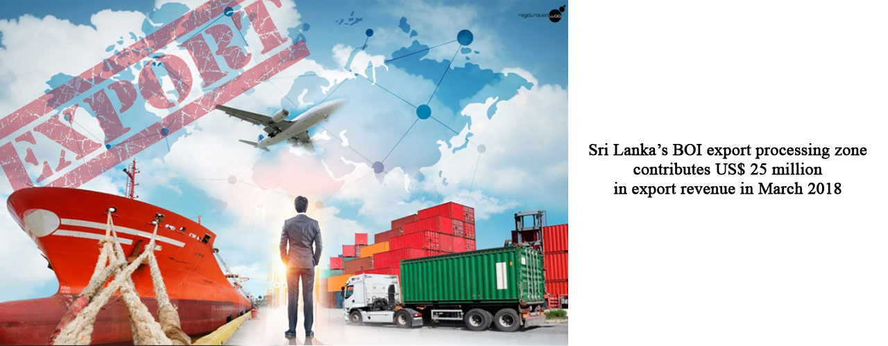 Sri Lanka’s BOI export processing zone contributes US$ 25 million in export revenue in March 2018