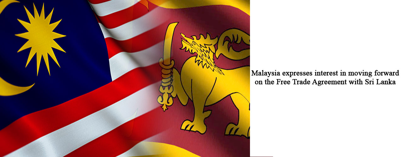 Malaysia expresses interest in moving forward on the Free Trade Agreement with Sri Lanka