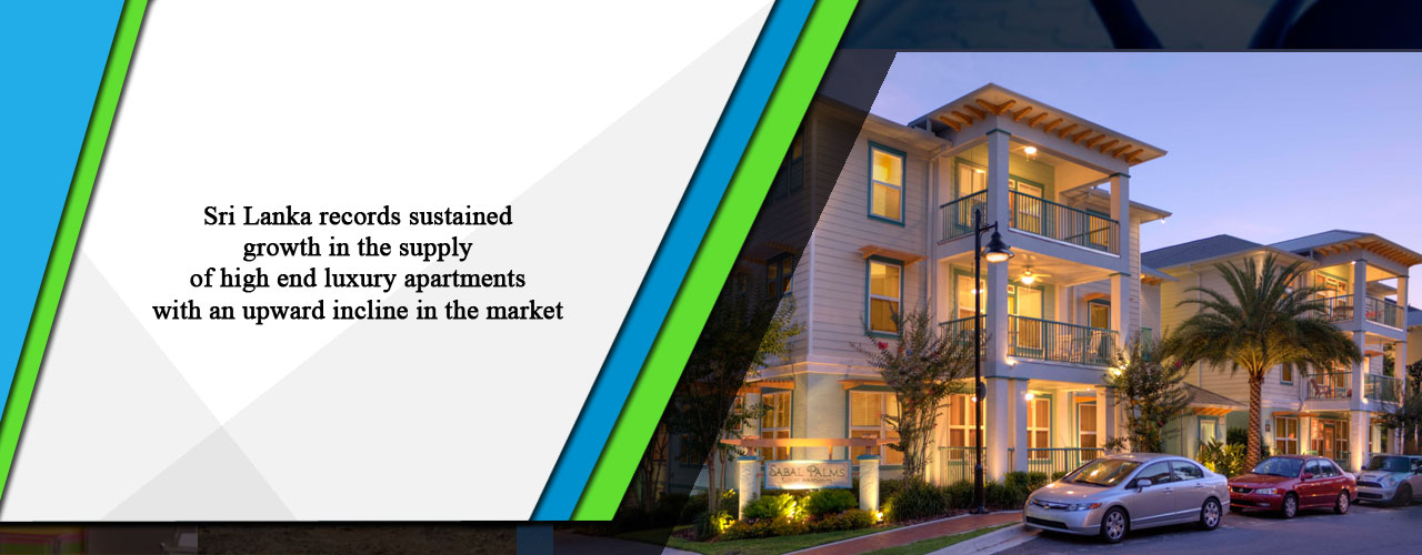 Sri Lanka records sustained growth in the supply of high end luxury apartments with an upward incline in the market