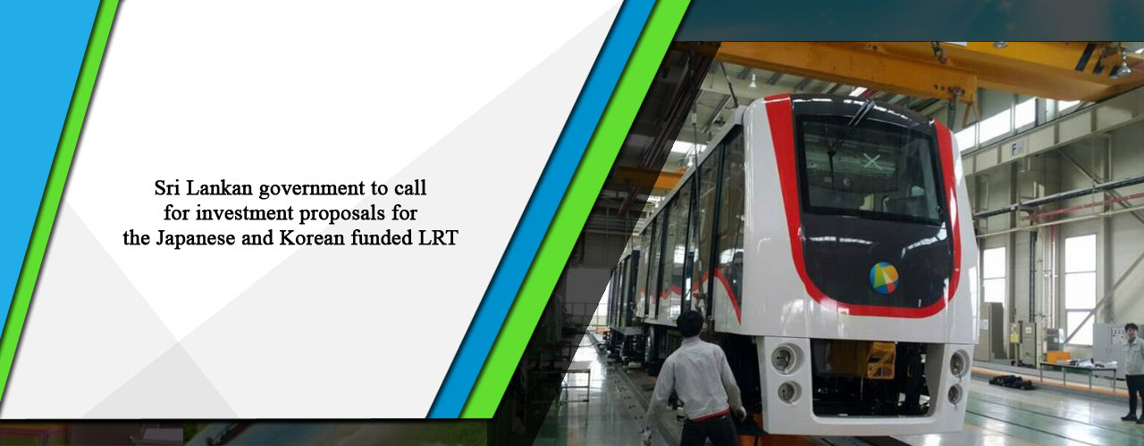Sri Lankan government to call for investment proposals for the Japanese and Korean funded LRT