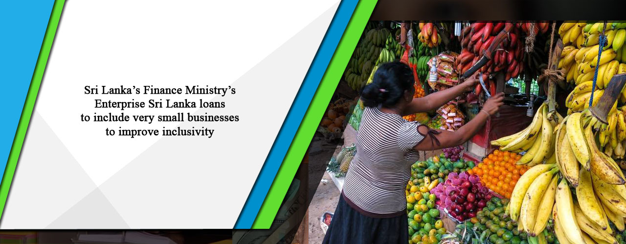 Sri Lanka’s Finance Ministry’s Enterprise Sri Lanka loans to include very small businesses to improve inclusivity