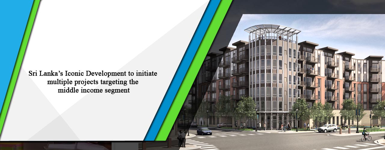Sri Lanka’s Iconic Development to initiate multiple projects targeting the middle income segment