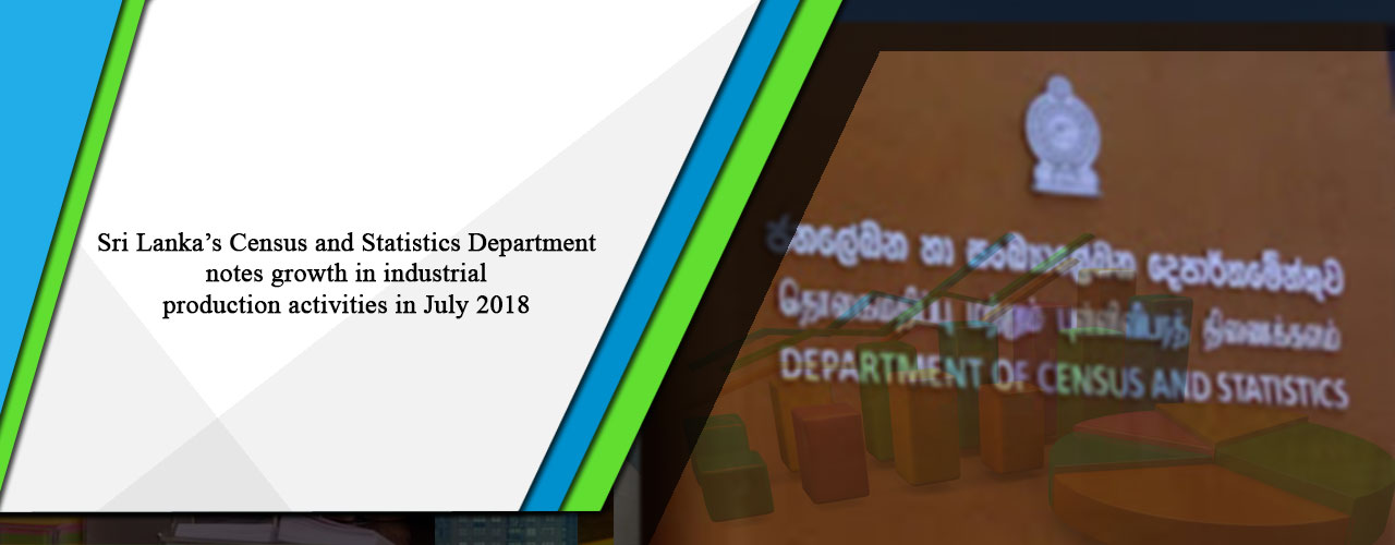 Sri Lanka’s Census and Statistics Department notes growth in industrial production activities in July 2018