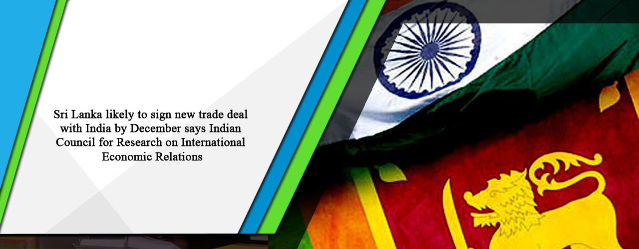 Sri Lanka likely to sign new trade deal with India by December says Indian Council for Research on International Economic Relations