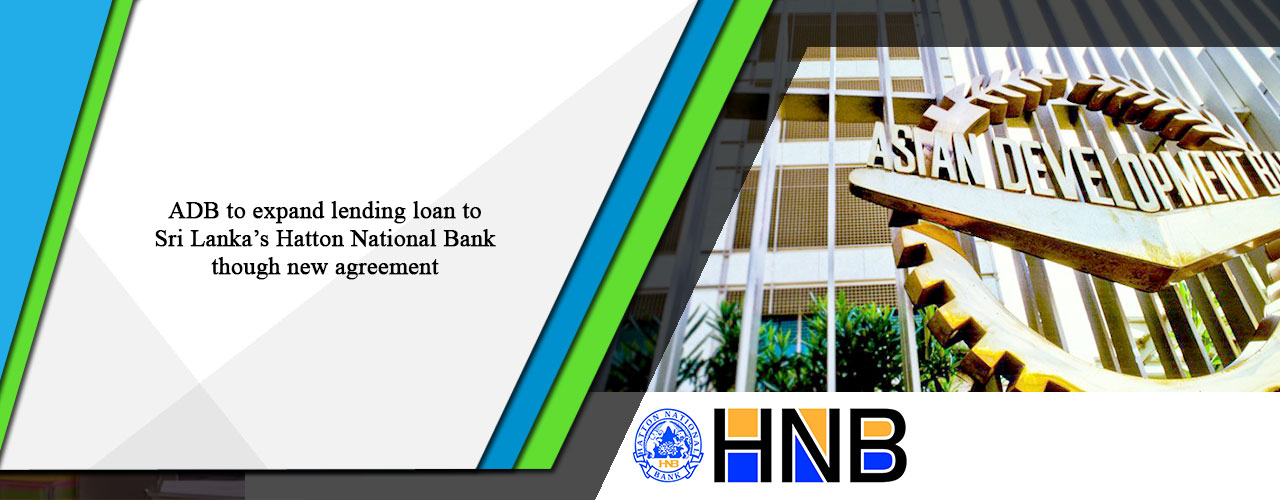 ADB to expand lending loan to Sri Lanka’s Hatton National Bank though new agreement