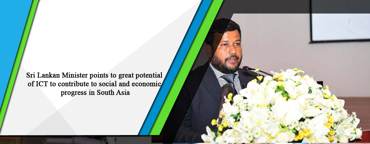 Sri Lankan Minister points to great potential of ICT to contribute to social and economic progress in South Asia