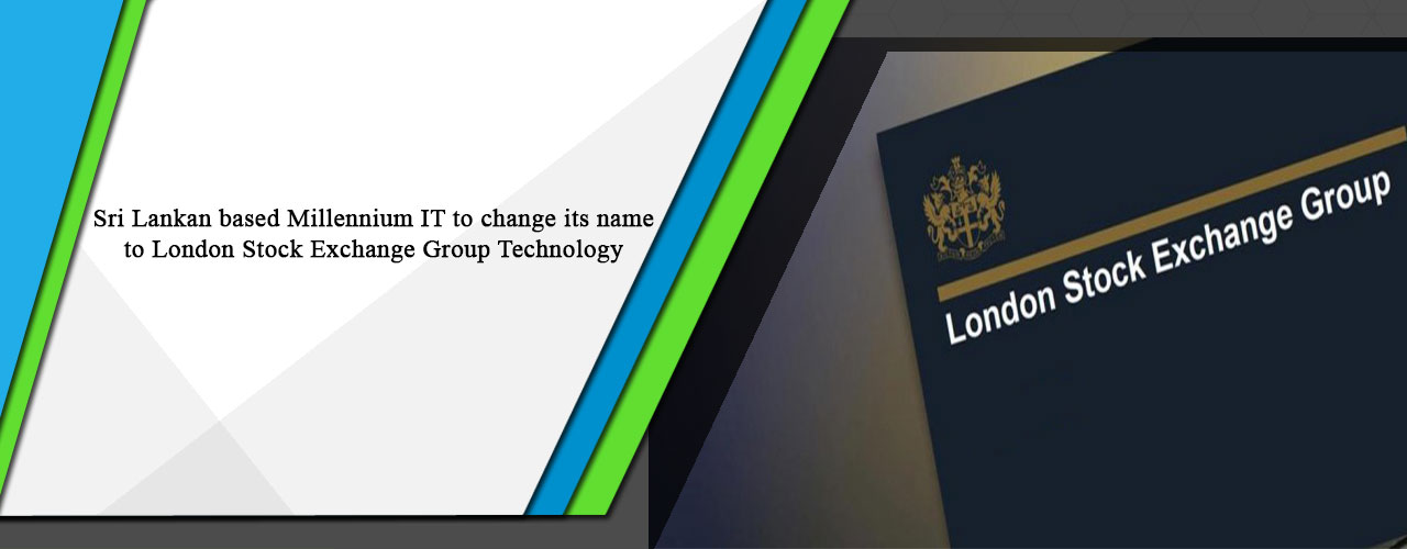 Sri Lankan based Millennium IT to change its name to London Stock Exchange Group Technology