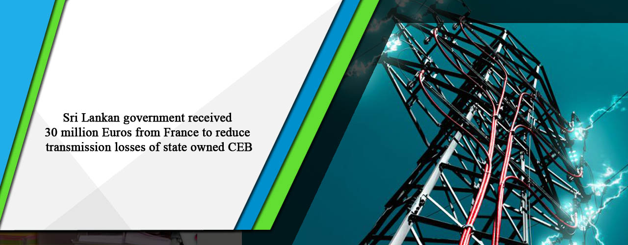 Sri Lankan government received 30 million Euros from France to reduce transmission losses of state owned CEB