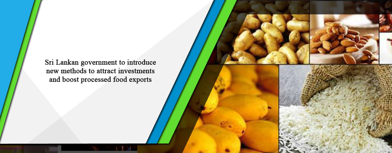 Sri Lankan government to introduce new methods to attract investments and boost processed food exports