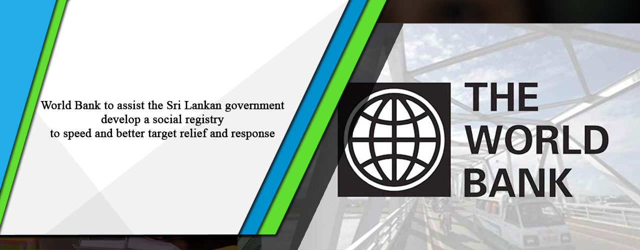 World Bank to assist the Sri Lankan government develop a social registry to speed and better target relief and response