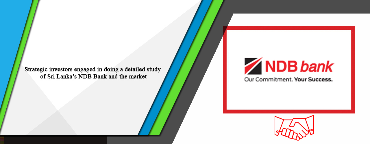 Strategic investors engaged in doing a detailed study of Sri Lanka’s NDB Bank and the market