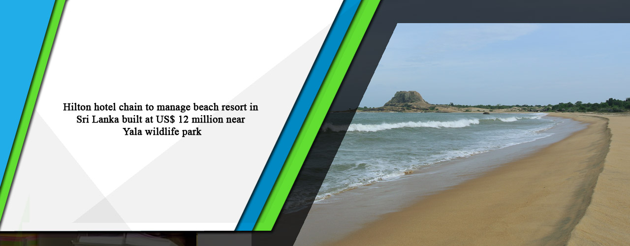 Hilton hotel chain to manage beach resort in Sri Lanka built at US$ 12 million near Yala wildlife park