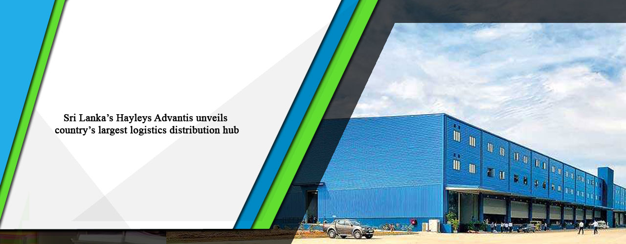 Sri Lanka’s Hayleys Advantis unveils country’s largest logistics distribution hub