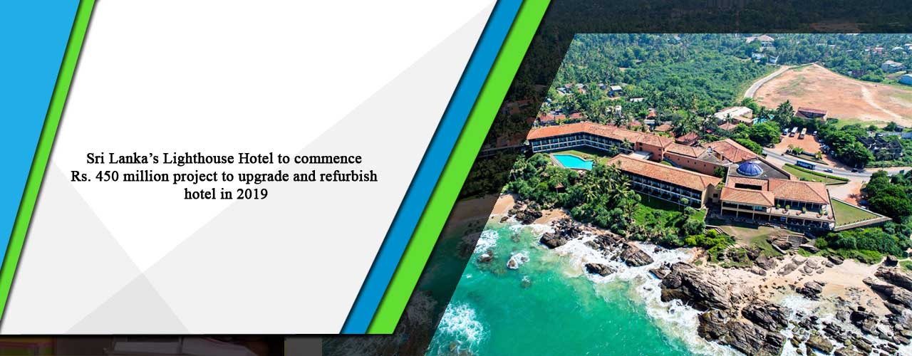 Sri Lanka’s Lighthouse Hotel to commence Rs. 450 million project to upgrade and refurbish hotel in 2019
