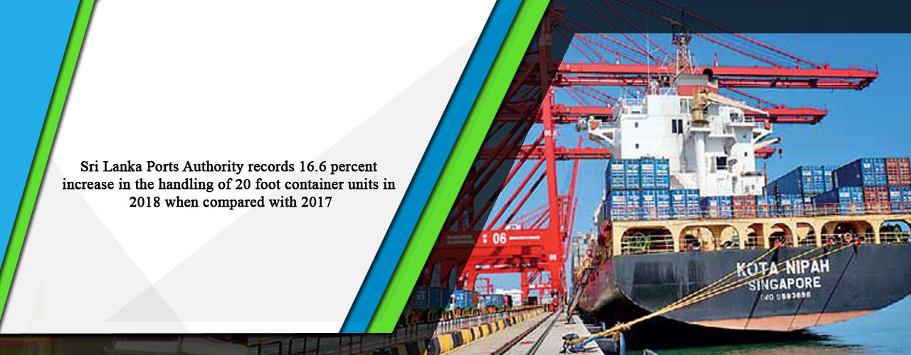 Sri Lanka Ports Authority records 16.6 percent increase in the handling of 20 foot container units in 2018 when compared with 2017