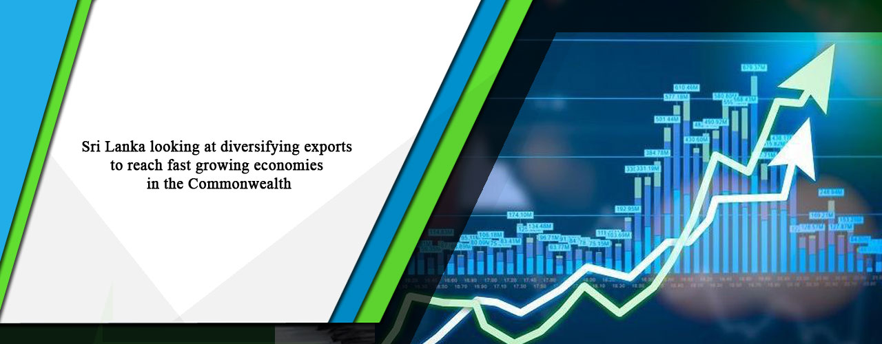 Sri Lanka looking at diversifying exports to reach fast growing economies in the Commonwealth