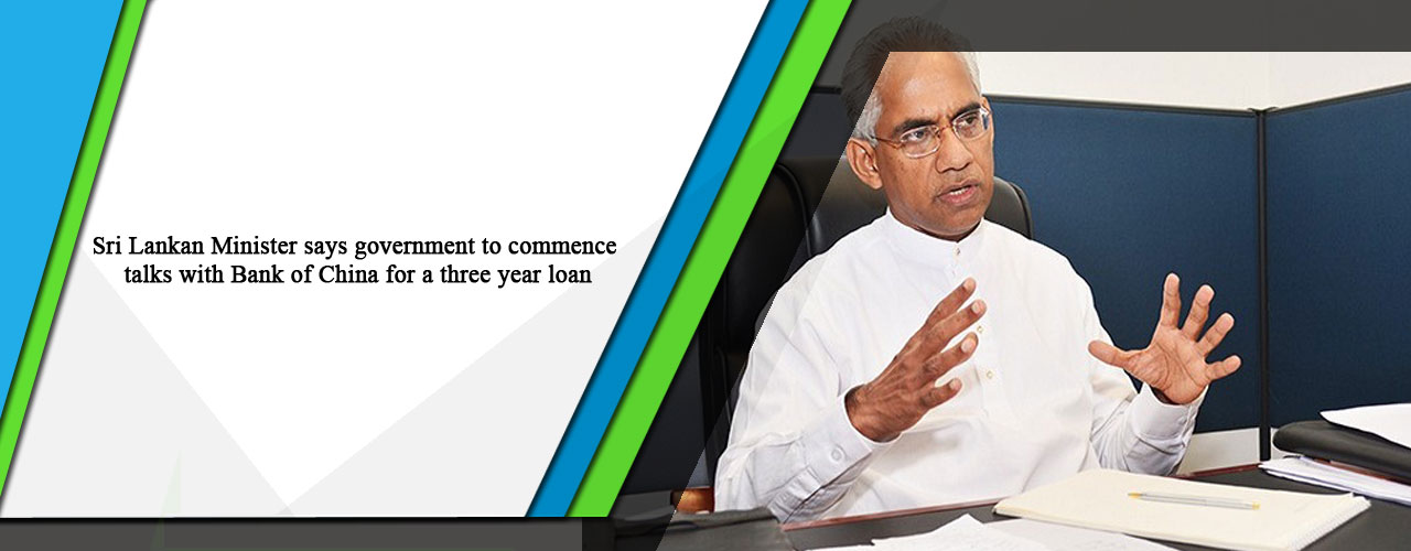 Sri Lankan Minister says government to commence talks with Bank of China for a three year loan