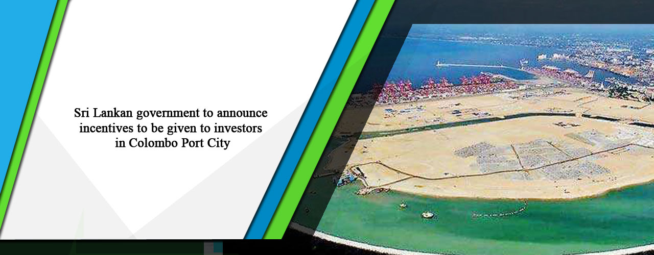 Sri Lankan government to announce incentives to be given to investors in Colombo Port City