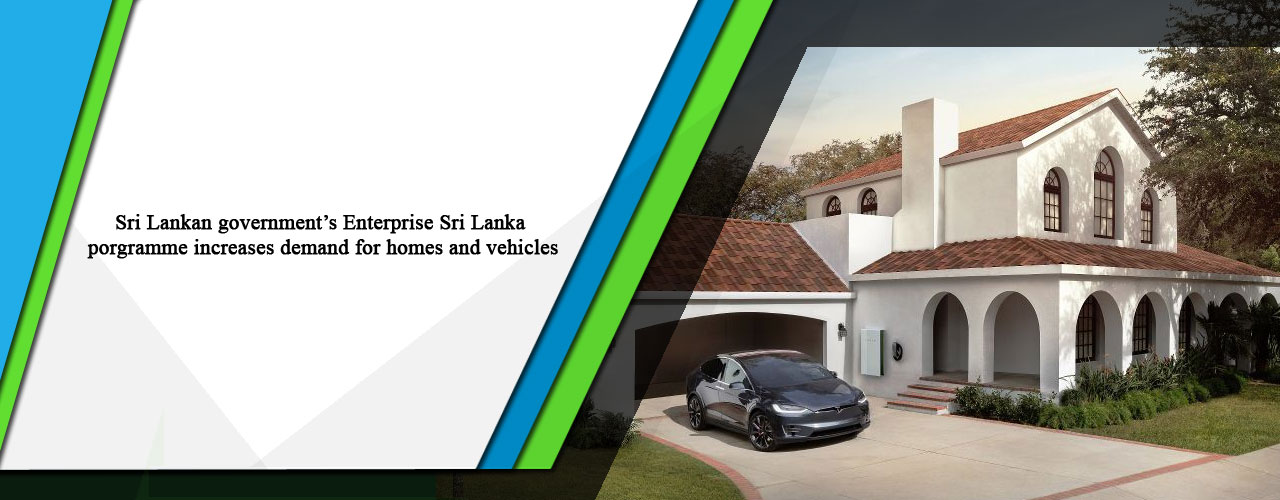 Sri Lankan government’s Enterprise Sri Lanka porgramme increases demand for homes and vehicles