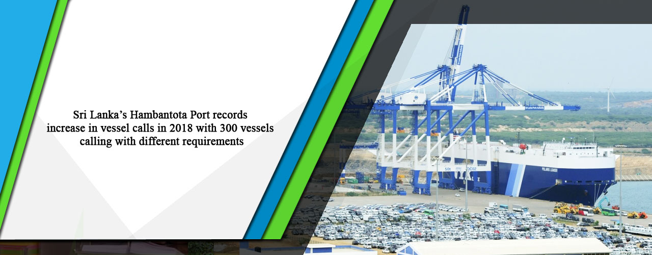 Sri Lanka’s Hambantota Port records increase in vessel calls in 2018 with 300 vessels calling with different requirements