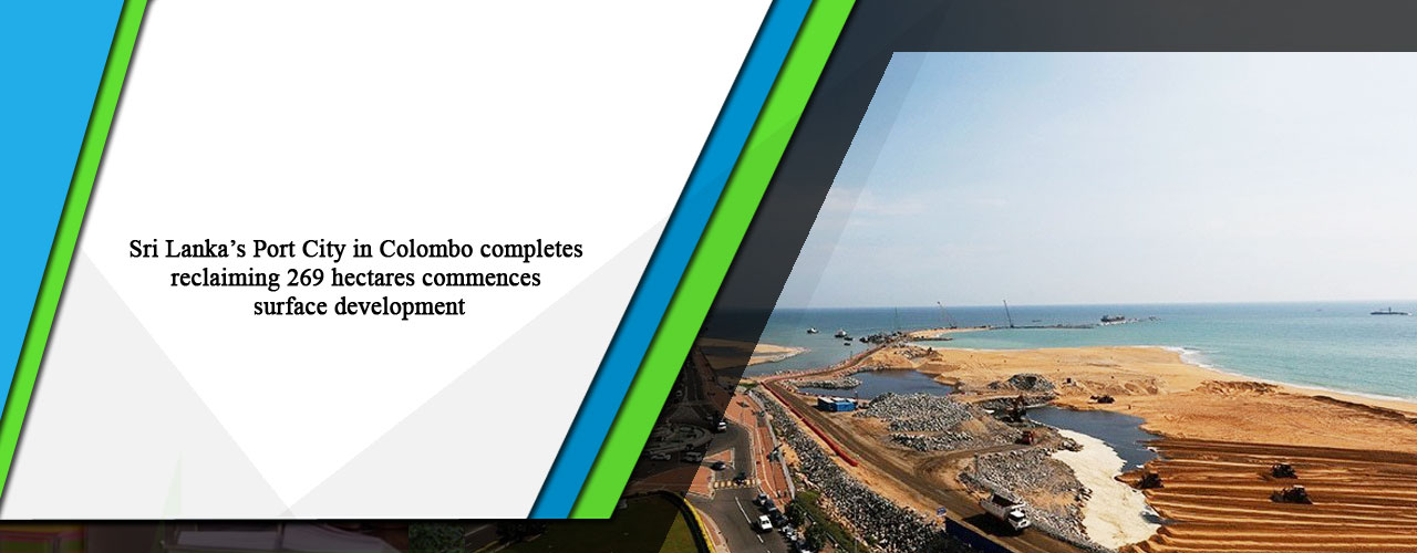 Sri Lanka’s Port City in Colombo completes reclaiming 269 hectares commences surface development