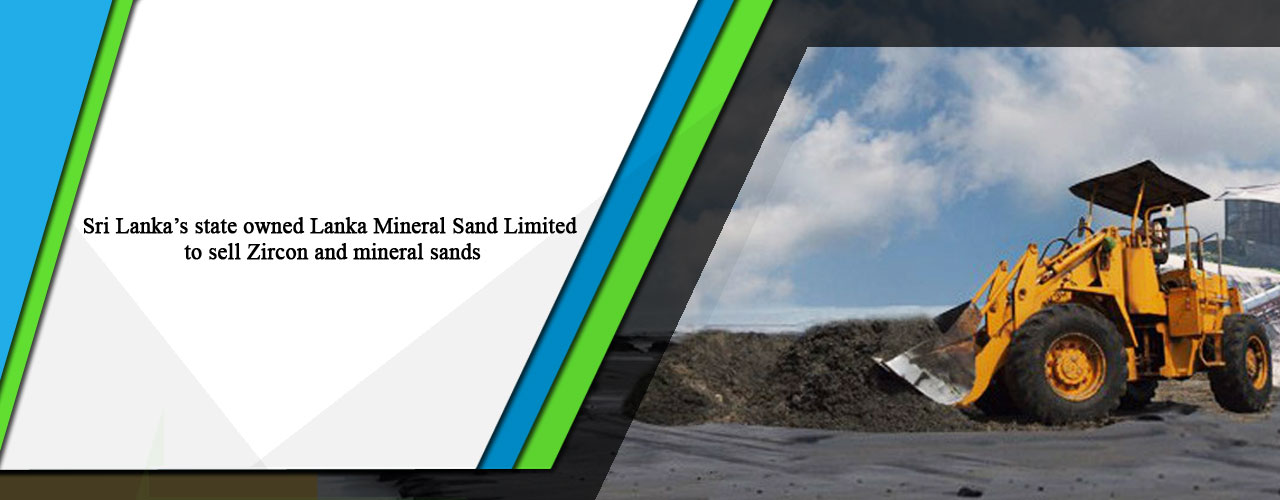 Sri Lanka’s state owned Lanka Mineral Sand Limited to sell Zircon and mineral sands