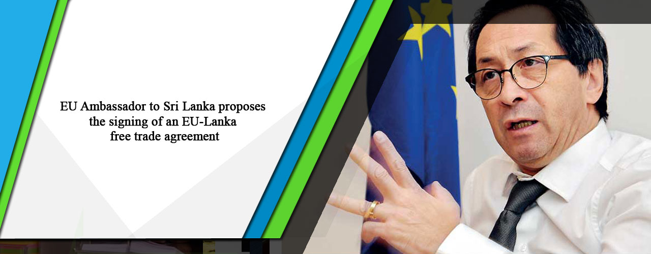 EU Ambassador to Sri Lanka proposes the signing of an EU-Lanka free trade agreement