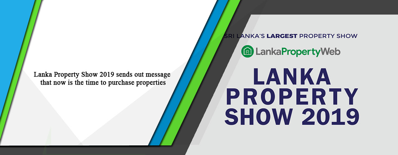 Lanka Property Show 2019 sends out message that now is the time to purchase properties