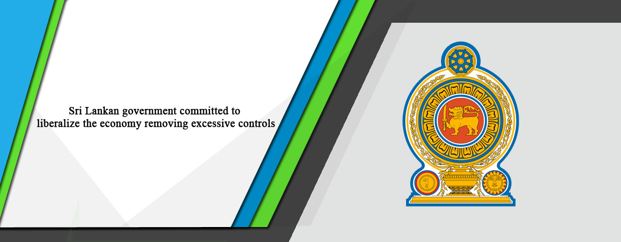 Sri Lankan government committed to liberalize the economy removing excessive controls