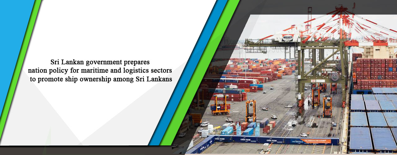 Sri Lankan government prepares nation policy for maritime and logistics sectors to promote ship ownership among Sri Lankans