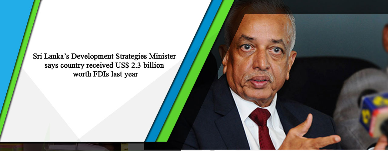 Sri Lanka’s Development Strategies Minister says country received US$ 2.3 billion worth FDIs last year