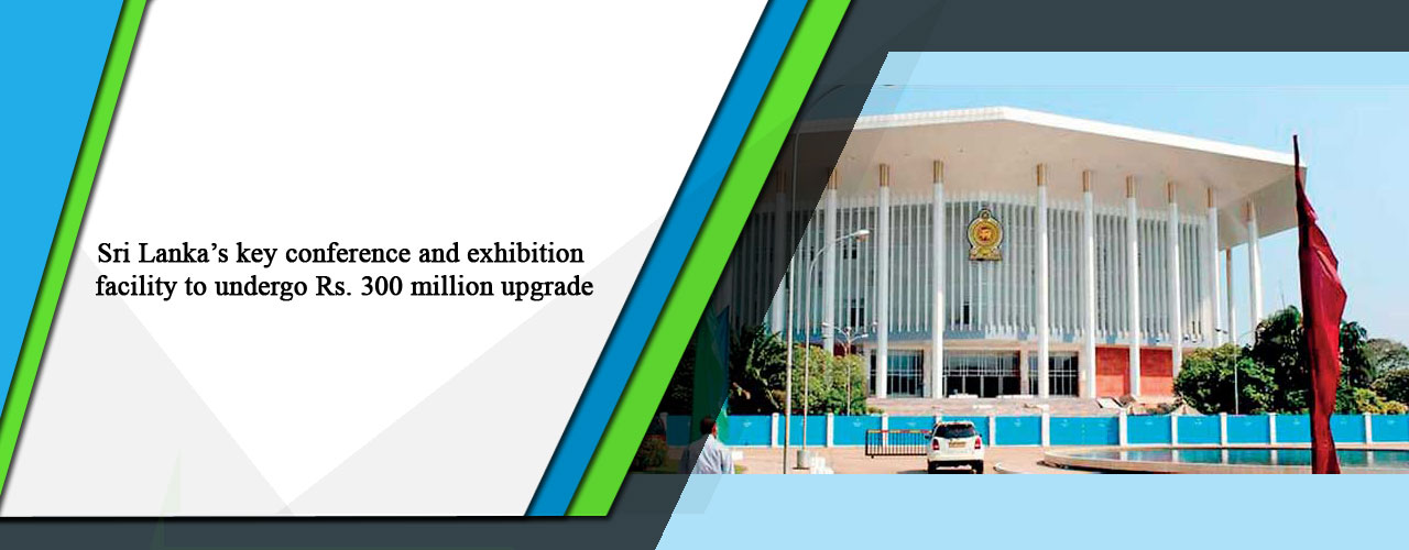 Sri Lanka’s key conference and exhibition facility to undergo Rs. 300 million upgrade