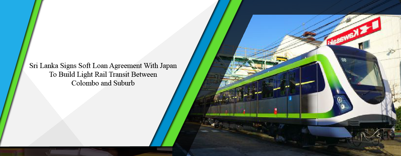 Sri Lanka signs soft loan agreement with Japan to build light rail transit between Colombo and suburb