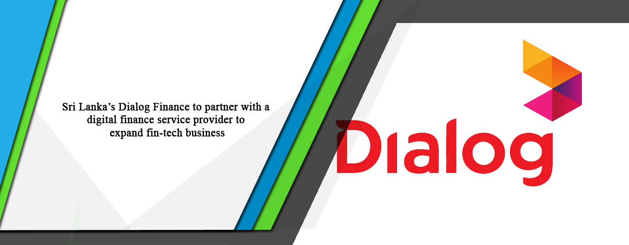 Sri Lanka’s Dialog Finance to partner with a digital finance service provider to expand fin-tech business