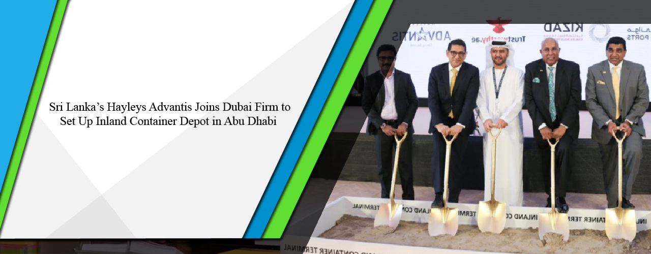 Sri Lanka’s Hayleys Advantis joins Dubai firm to set up Inland Container Depot in Abu Dhabi