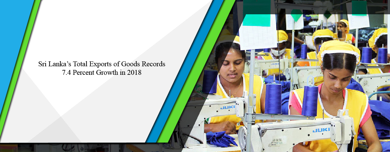 Sri Lanka’s total exports of goods records 7.4 percent growth in 2018