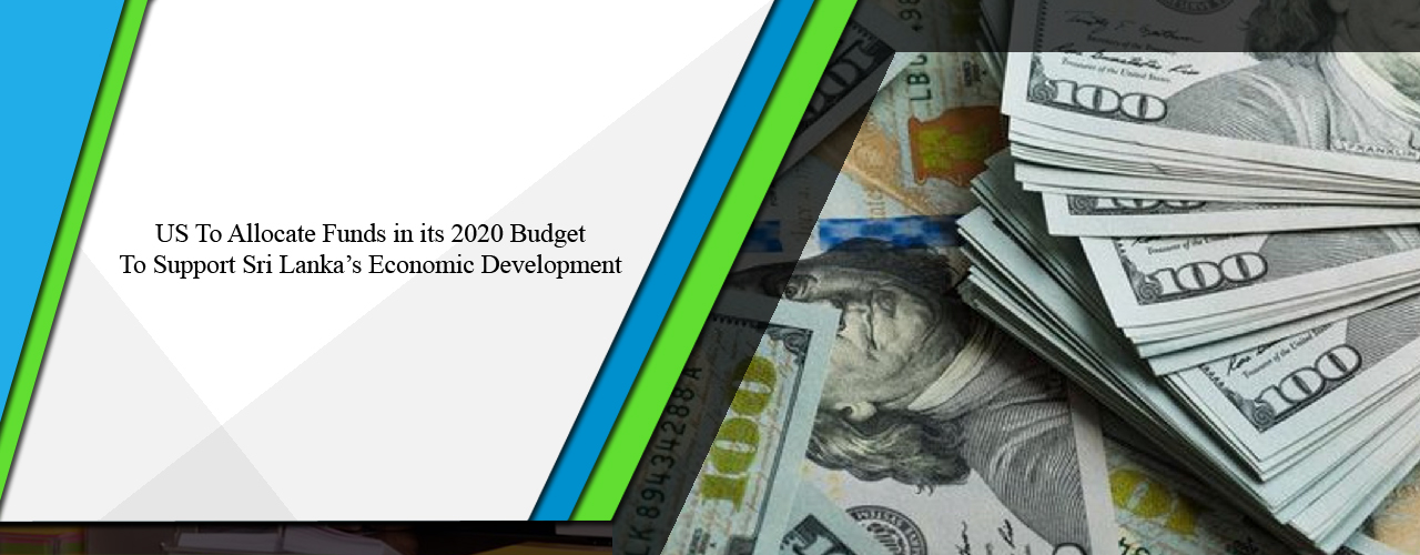 US to allocate funds in its 2020 budget to support Sri Lanka’s economic development