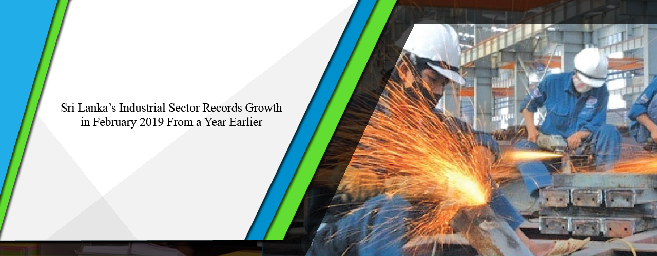 Sri Lanka’s industrial sector records growth in February 2019 from a year earlier
