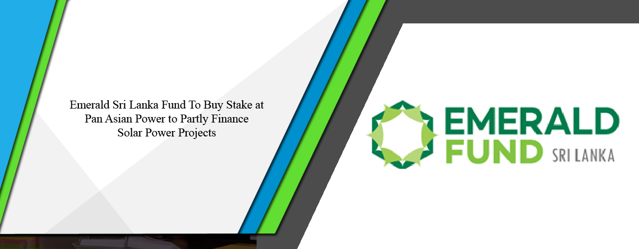 Emerald Sri Lanka Fund to buy stake at Pan Asian Power to partly finance solar power projects