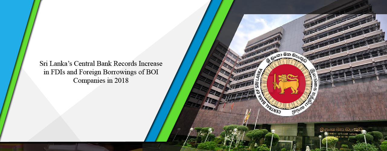 Sri Lanka’s Central Bank records increase in FDIs and foreign borrowings of BOI companies in 2018