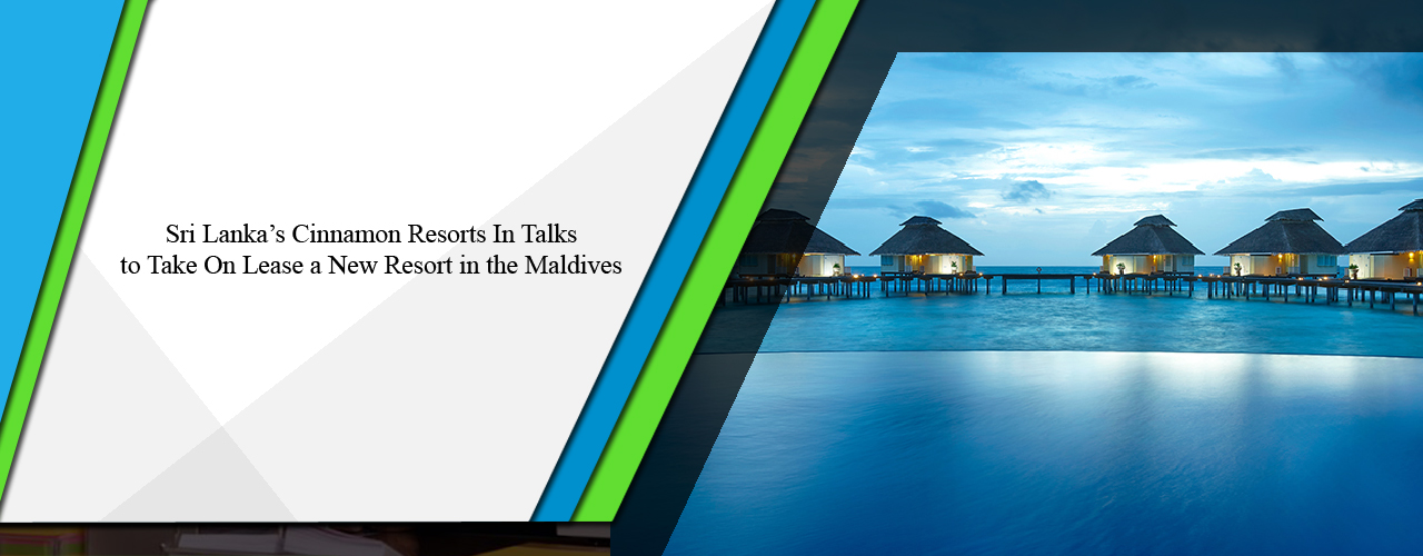 Sri Lanka’s Cinnamon Resorts in talks to take on lease a new resort in the Maldives