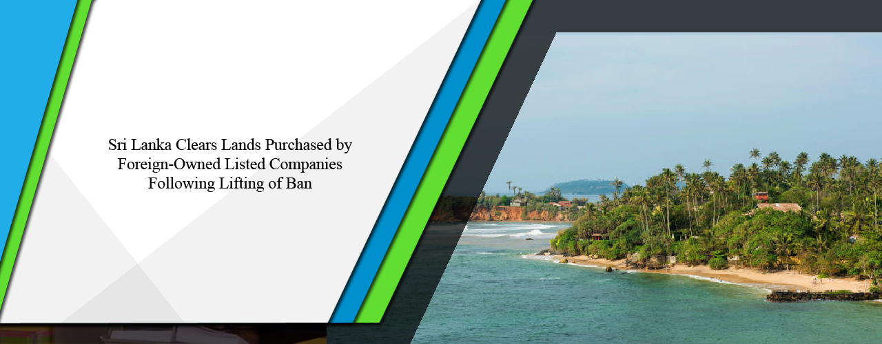 Sri Lanka clears lands purchased by foreign-owned listed companies following lifting of ban