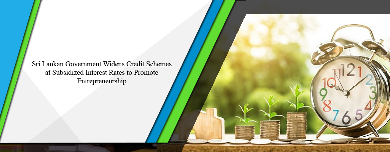 Sri Lankan government widens credit schemes at subsidized interest rates to promote entrepreneurship
