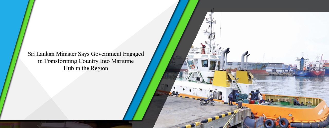 Sri Lankan minister says government engaged in transforming country into maritime hub in the region