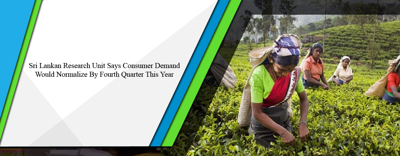 Sri Lankan research unit says consumer demand would normalize by fourth quarter this year