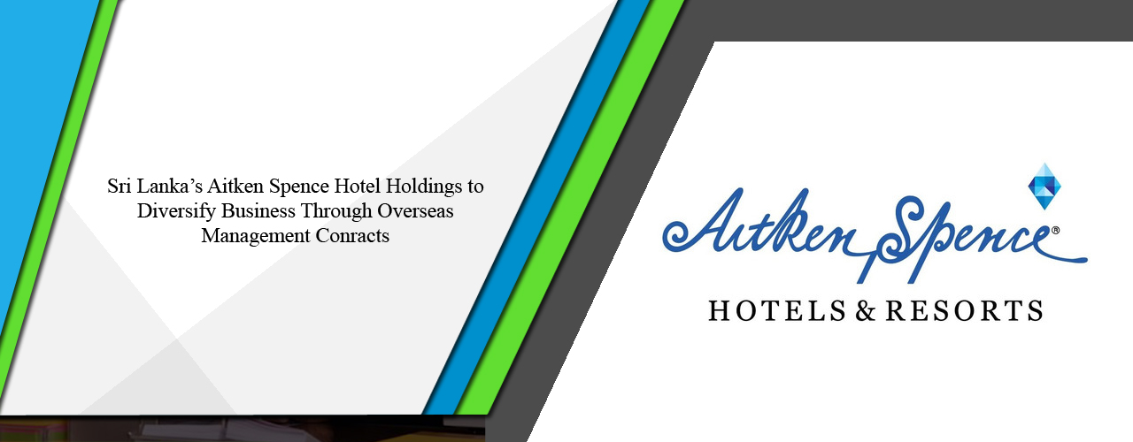 Sri Lanka’s Aitken Spence Hotel Holdings to diversify business through overseas management conracts
