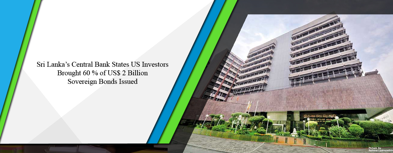 Sri Lanka’s Central Bank states US investors brought 60 percent of US$ 2 billion sovereign bonds issued
