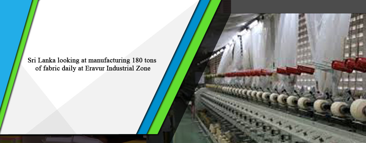 Sri Lanka looking at manufacturing 180 tons of fabric daily at Eravur Industrial Zone