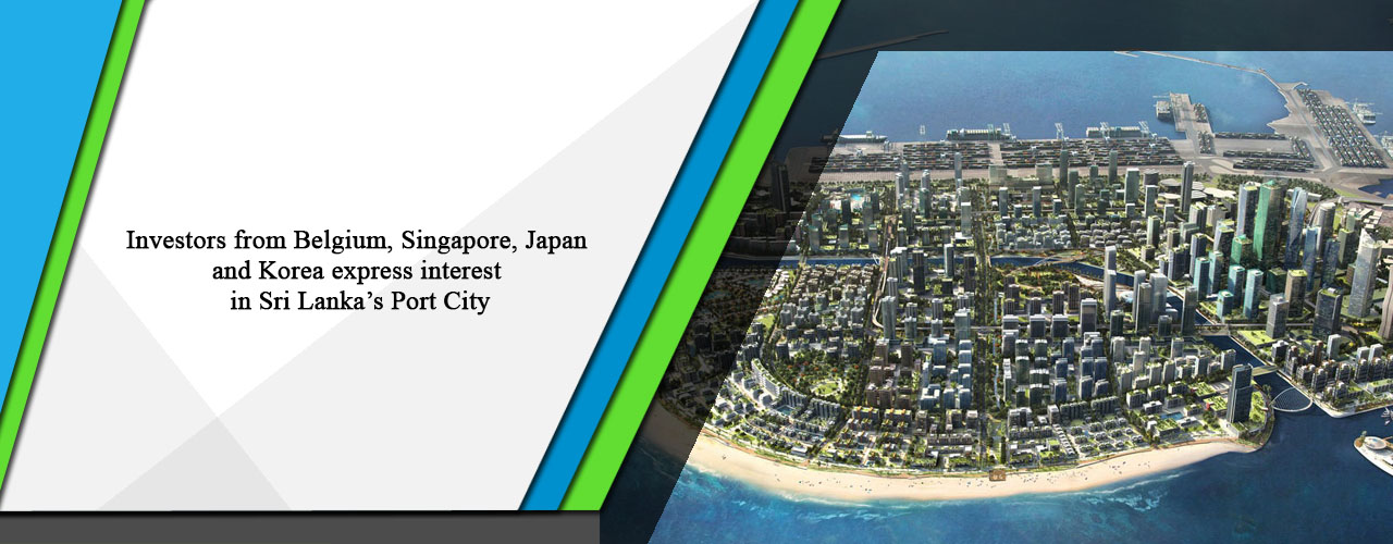Investors from Belgium, Singapore, Japan and Korea express interest in Sri Lanka’s Port City