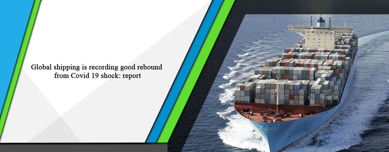 Global shipping is recording good rebound from Covid 19 shock: report